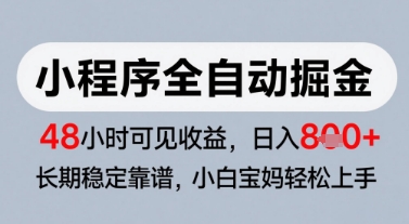 微信小程序全自动掘金，快速见收益，长期稳定靠谱，零基础友好，日入8张【揭秘】 - 来及网络