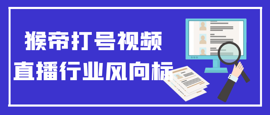 猴帝打号视频直播行业风向标 - 来及网络