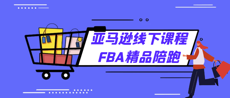 亚马逊线下课程FBA精品陪跑 - 来及网络