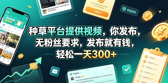 种草平台提供视频，你发布，无粉丝要求，发布就有钱，轻松一天300+【揭秘】 - 来及网络