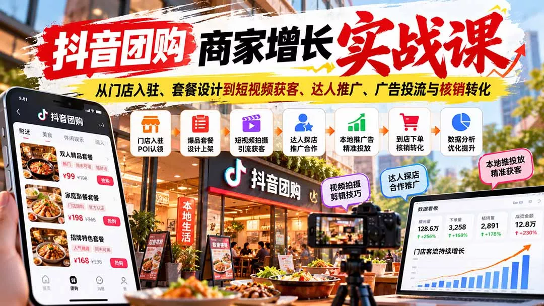 抖音团购商家增长实战课：从门店入驻、套餐设计到短视频获客、达人推广、广告投流与核销转化 - 来及网络