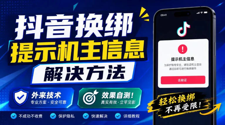 抖音换绑提示机主信息解决方法，外来技术，效果自测！ - 来及网络