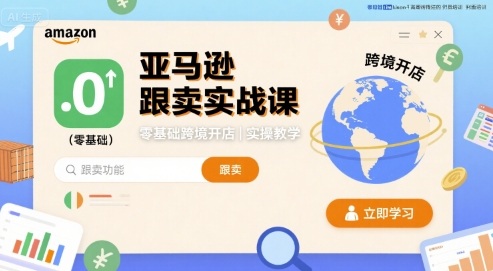 亚马逊跟卖实战课，零基础跨境开店实操教学 - 来及网络