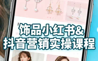 抖音+小红书饰品卖货：货源、开店、内容全教会 - 来及网络