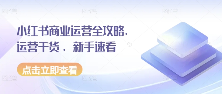 小红书商业运营全攻略，运营干货 ，新手速看 - 来及网络