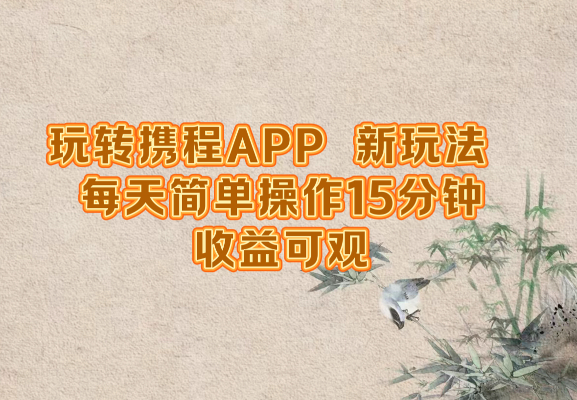 （12705期）玩转携程APP，新玩法，每天简单操作15分钟，收益可观 - 来及网络