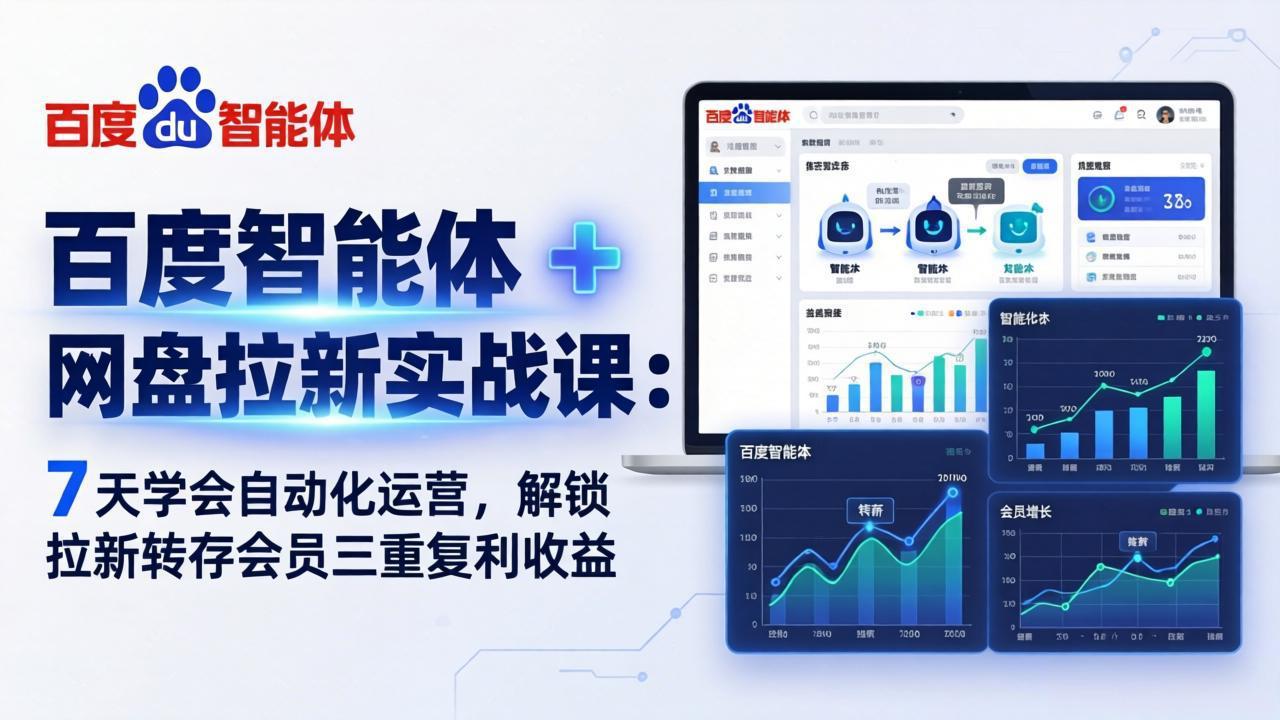 百度智能体 + 网盘拉新实战课：7 天学会自动化运营，解锁拉新转存会员三重复利收益 - 来及网络