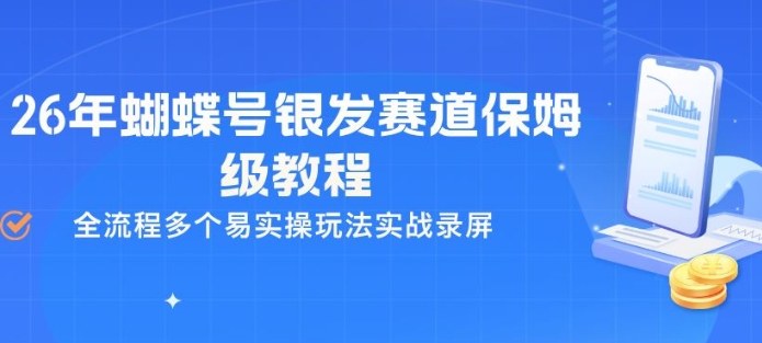 26年蝴蝶号银发赛道保姆级教程，全流程多个易实操玩法实战录屏 - 来及网络