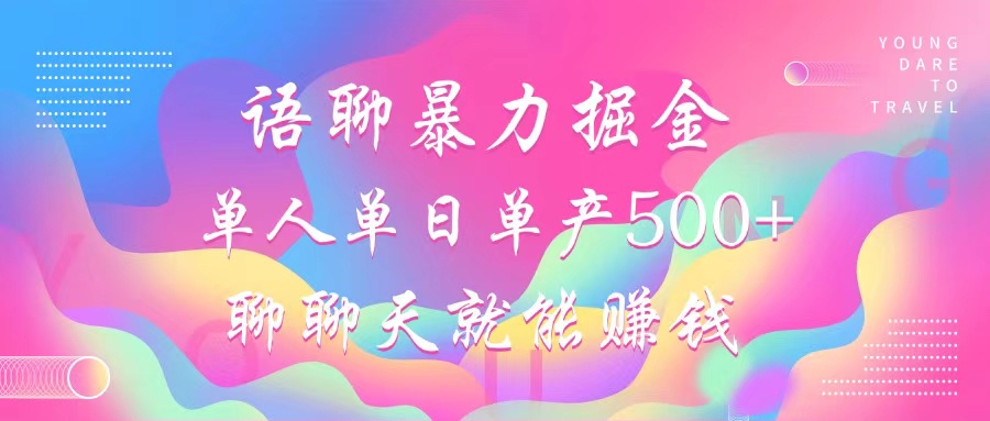 （12842期）语聊暴力掘金，聊聊天就能赚钱，小白也能无脑做，单人单日单产500+ - 来及网络