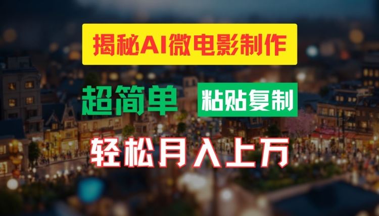AI微电影制作教程：轻松打造高清小人国画面，月入过万【揭秘】 - 来及网络