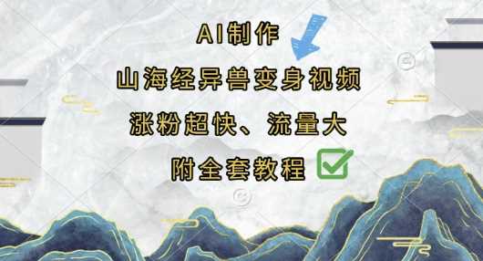 AI制作山海经异兽变身视频，涨粉超快，流量大，附全套教程 - 来及网络