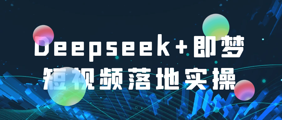 Deepseek+即梦短视频落地实操 - 来及网络