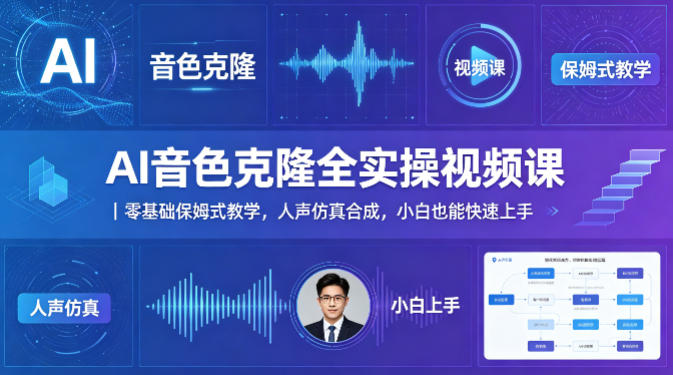 AI音色克隆全实操视频课｜零基础保姆式教学，人声仿真合成，小白也能快速上手 - 来及网络