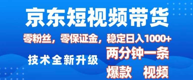 京东短视频带货，2025火爆项目，0粉丝，0保证金，操作简单，2分钟一条原创视频，日入1k【揭秘】 - 来及网络