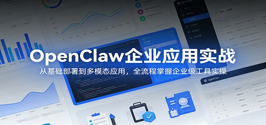OpenClaw企业应用实战：从基础部署到多模态应用，全流程掌握企业级工具实操 - 来及网络