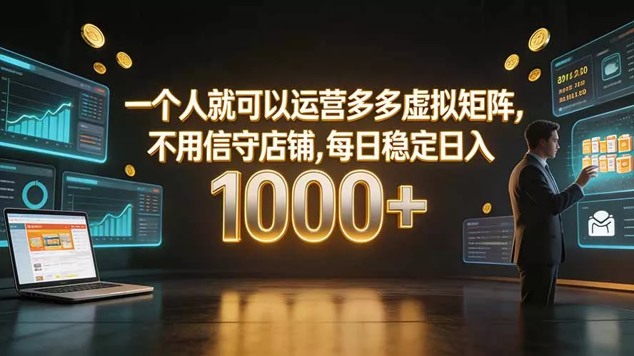 一个人就可以运营多多虚拟矩阵，不用值守店铺，每日稳定日入 1000+ - 来及网络