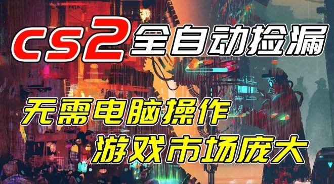 开年王炸CSGO挂G项目，单日捡漏1k+，无需电脑操作，无需进入游戏，支持任何验证【揭秘】 - 来及网络