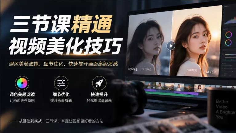 三节课精通视频美化技巧｜调色美颜滤镜，细节优化，快速提升画面高级质感 - 来及网络