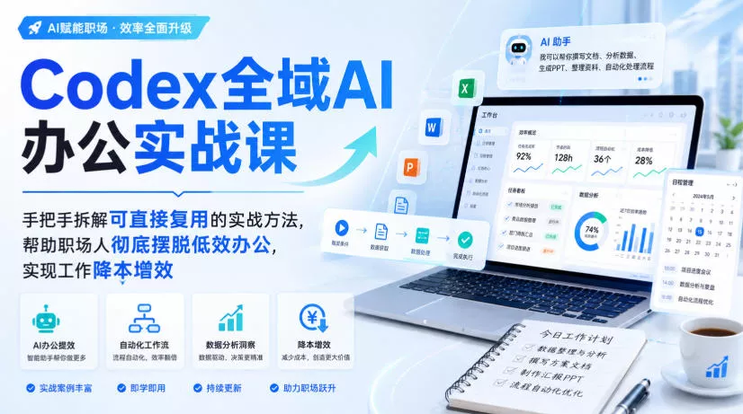 Codex全域AI办公实战课，手把手拆解可直接复用的实战方法，帮助职场人彻底摆脱低效办公，实现工作降本增效 - 来及网络