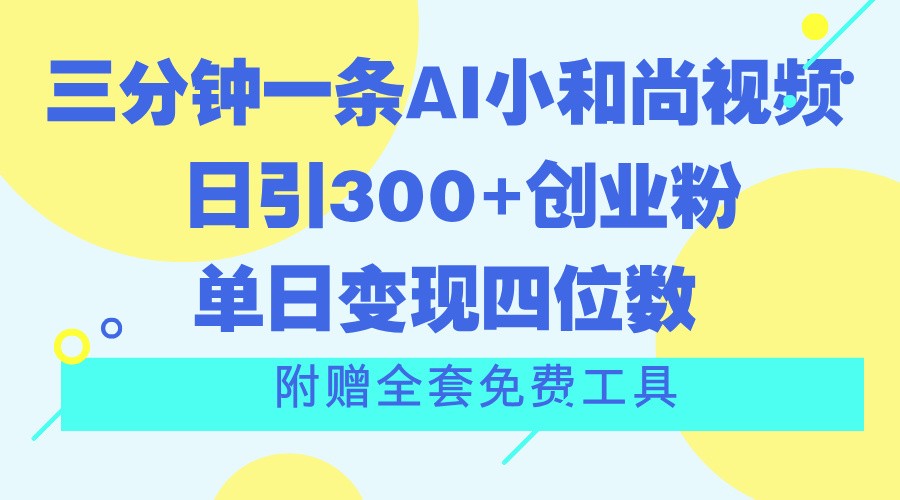 三分钟一条AI小和尚视频 ，日引300+创业粉。单日变现四位数 ，附赠全套免费工具 - 来及网络