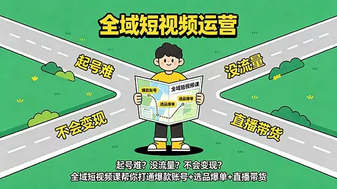 起号难？没流量？不会变现？全域短视频课帮你打通爆款账号+选品爆单+直播带货 - 来及网络