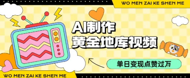 用AI制作黄金地库视频，单日变现1k+，条条点赞过W - 来及网络
