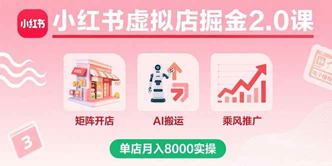 （15929期）小红书虚拟店掘金2.0课，矩阵开店+AI搬运+乘风推广，单店月入8000实操 - 来及网络