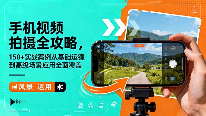 手机视频拍摄全攻略，150+实战案例从基础运镜到高级场景应用全面覆盖 - 来及网络