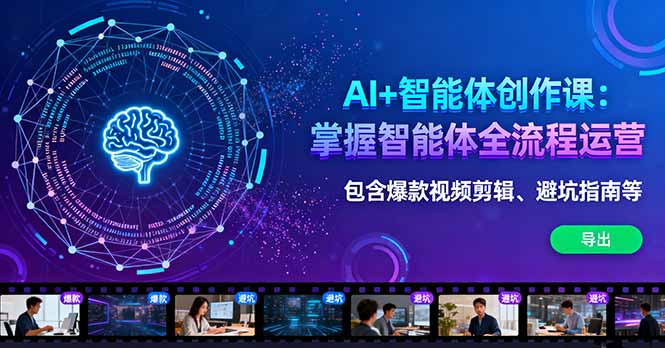 AI+智能体创作课：掌握智能体全流程运营。包含爆款视频剪辑、避坑指南等 - 来及网络