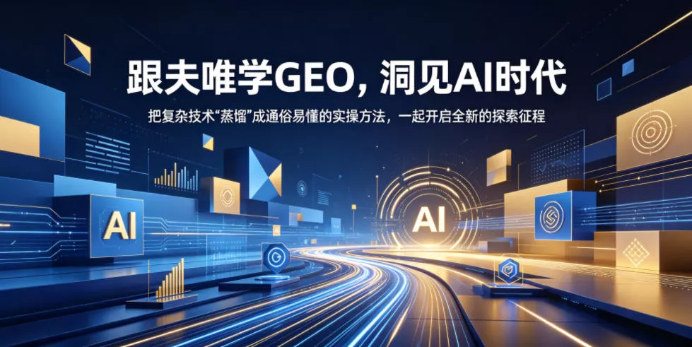 跟夫唯学GEO，洞见AI时代，把复杂技术“蒸馏”成通俗易懂的实操方法，一起开启全新的探索征程 - 来及网络