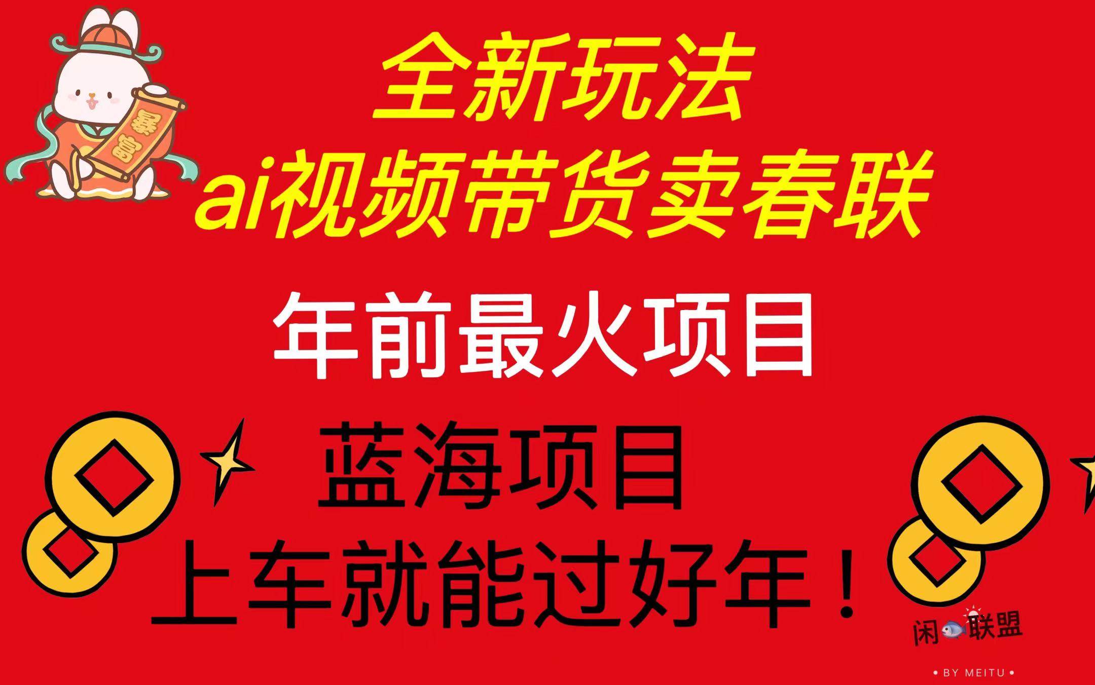 （13726期）Ai视频带货卖春联全新简单无脑玩法，年前最火爆项目，爆单过好年 - 来及网络