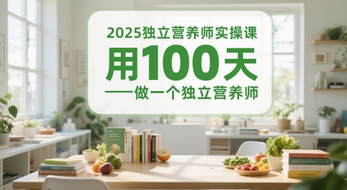 2025独立营养师实操课，用100天做一个独立营养师 - 来及网络