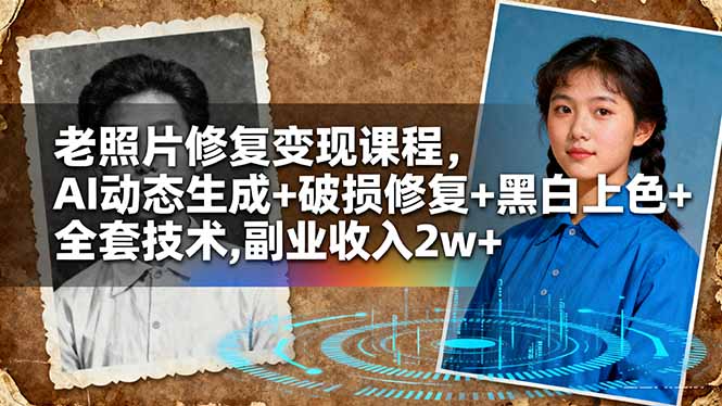 老照片修复变现课程，AI动态生成+破损修复+黑白上色+全套技术,副业收入2w+ - 来及网络