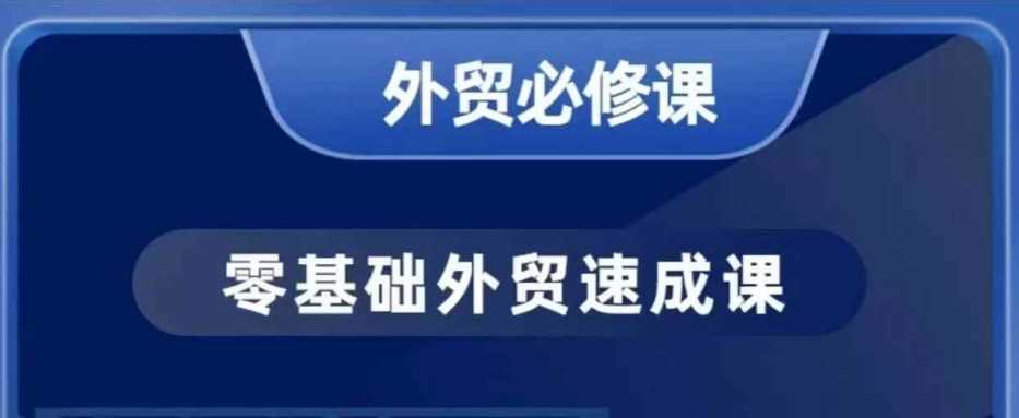 零基础外贸必修课，开发客户商务谈单实战，40节课手把手教 - 来及网络