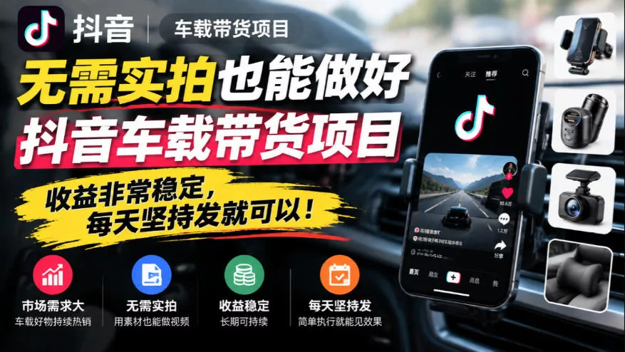无需实拍也能做好抖音车载带货项目，收益非常稳定，每天坚持发就可以！ - 来及网络