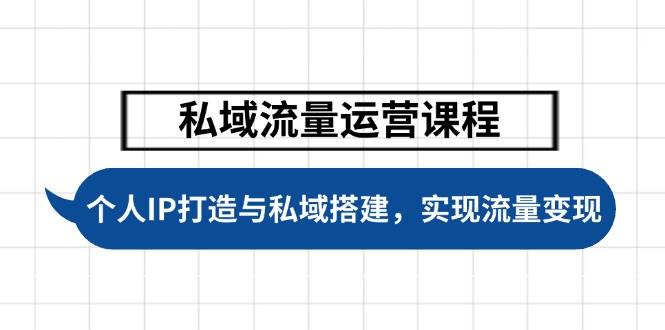 （14137期）私域流量运营课程，个人IP打造与私域搭建，助力学员实现流量变现 - 来及网络