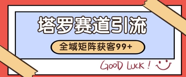 小红书某音塔罗赛道引流获客 自热矩阵日引200+【揭秘】 - 来及网络