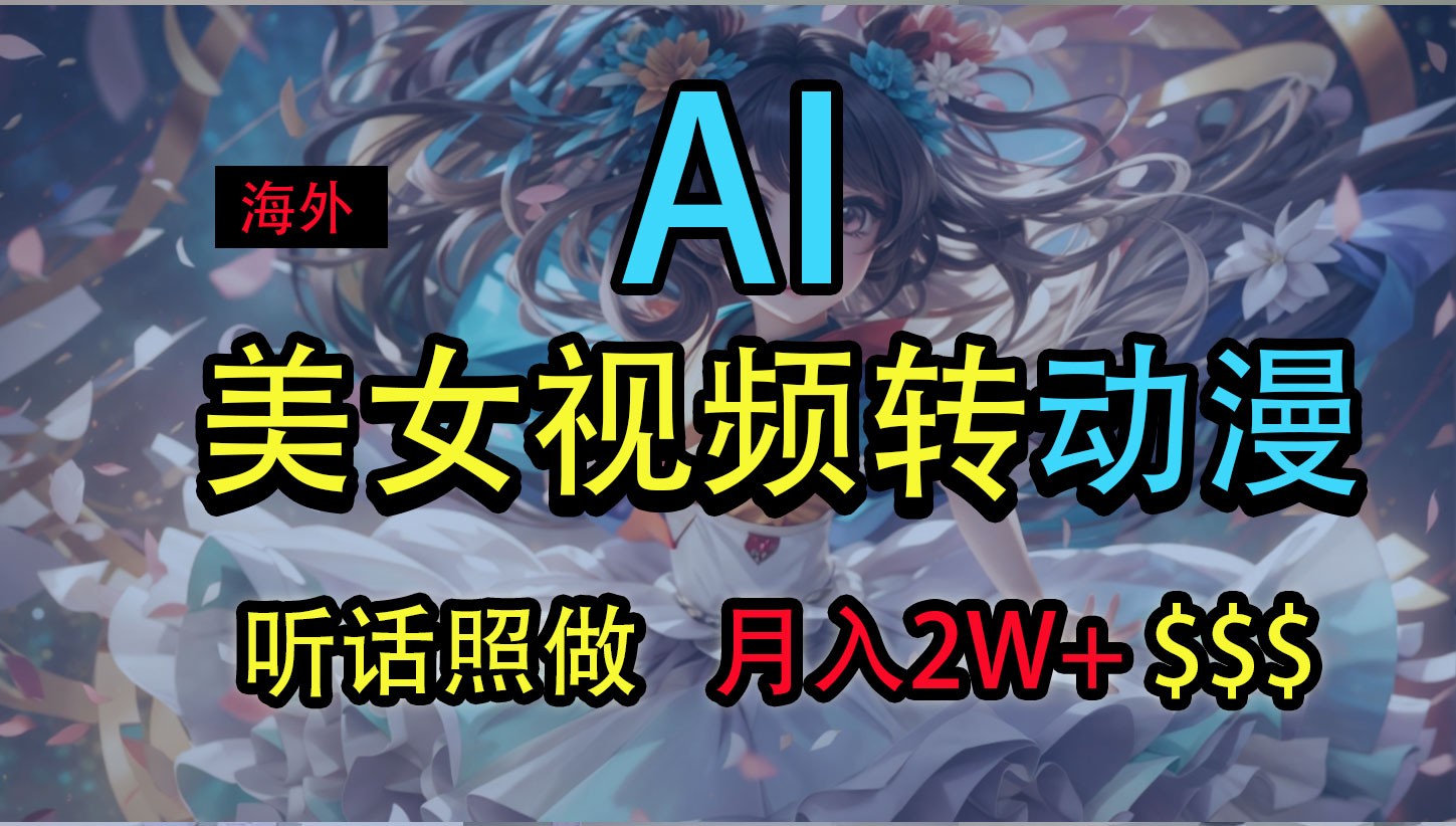 海外美女视频变动漫，月入2万+，无脑操作秘籍 - 来及网络