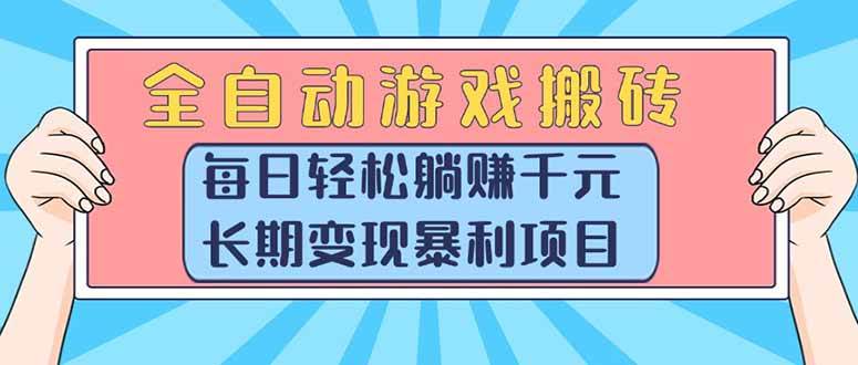 （15295期）全自动游戏搬砖，每日轻松躺赚1000+，长期变现暴利项目 - 来及网络