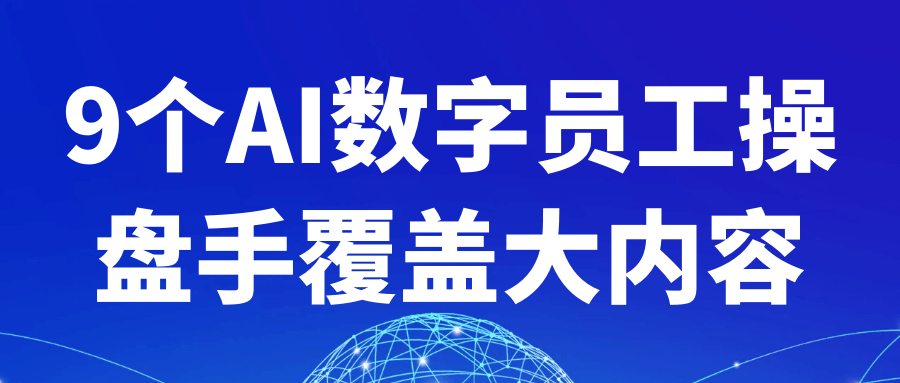9个AI数字员工操盘手覆盖大内容 - 来及网络