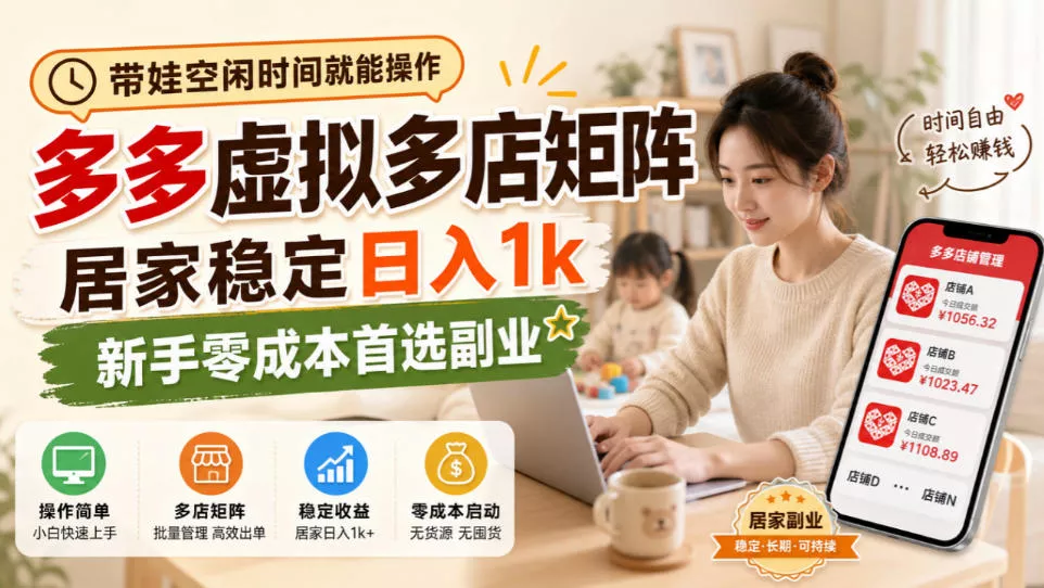 带娃空闲时间就能操作，多多虚拟多店矩阵，居家稳定日入1k，新手零成本首选副业 - 来及网络