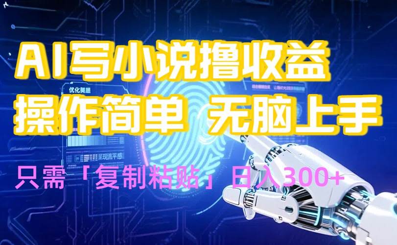 （15659期）AI写小说爆火玩法，小白也能无脑操作，复制粘贴日入300+ - 来及网络