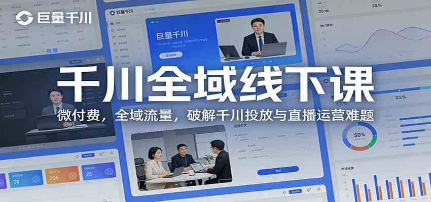 千川全域线下课：微付费，全域流量，破解千川投放与直播运营难题 - 来及网络