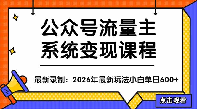 公众号流量主系统变现教程：从0到1打造持续变现的流量账号，小白也能突破10W+文章 - 来及网络