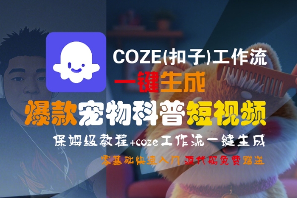 COZE(扣子)工作流一键生成爆款宠物科普短视频，保姆级教程，0基础快速入门 - 来及网络