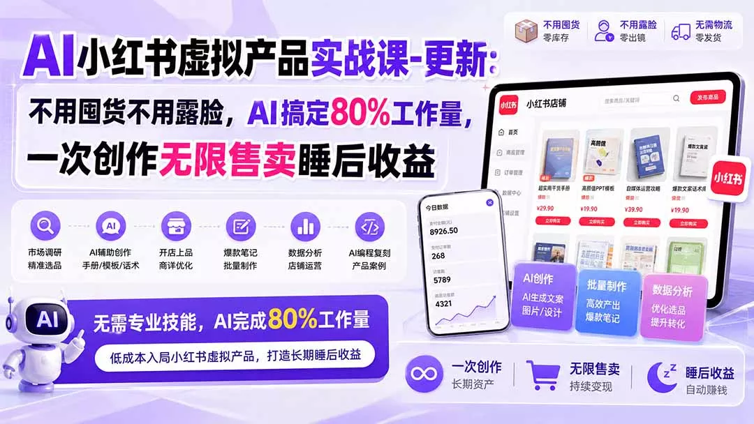 AI小红书虚拟产品实战课-更新1017：不用囤货不用露脸，AI搞定80%工作量，一次创作无限售卖睡后收益 - 来及网络