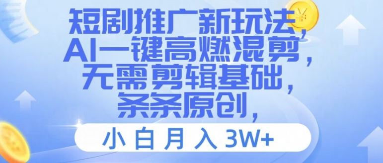 短剧推广新玩法，AI一键高燃混剪，无需剪辑基础，条条原创，小白月入3W+【揭秘】 - 来及网络
