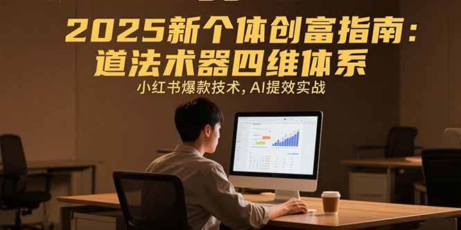 （15477期）2025新个体创富指南：道法术器四维体系，小红书爆款技术，AI提效实战 - 来及网络