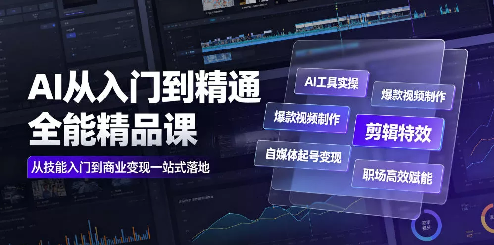AI从入门到精通全能精品课｜AI工具实操+爆款视频制作+剪辑特效+自媒体起号变现+职场高效赋能全教程 - 来及网络