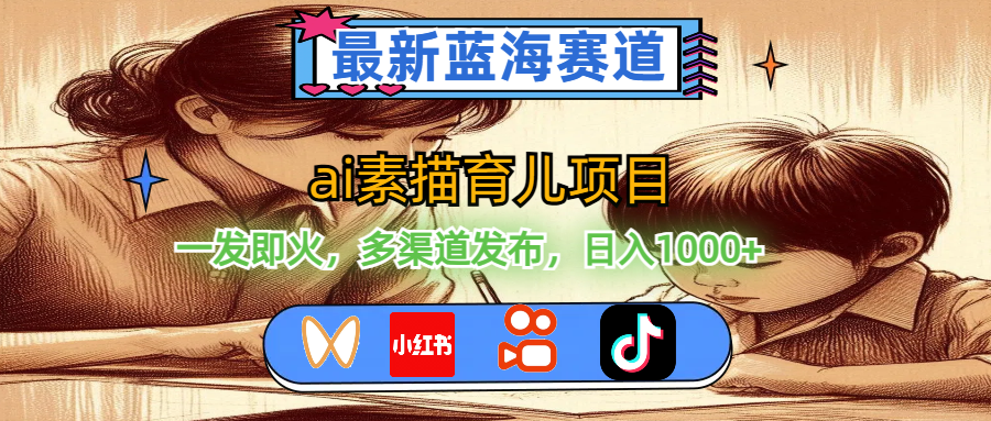 （11618期）最新蓝海赛道，ai素描育儿项目，一发即火，多渠道发布，日入1000+ - 来及网络